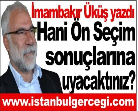 Hani Ön Seçim sonuçlarına uyacaktınız?