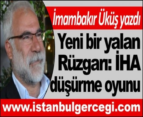 Yeni bir yalan rüzgarı; İHA düşürme oyunu