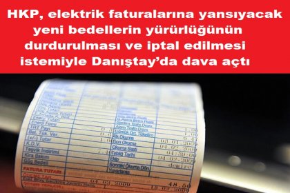 HKP, elektrik faturalarına yansıyacak yeni bedellerin yürürlüğünün durdurulması ve iptal edilmesi istemiyle Danıştay’da dava açtı